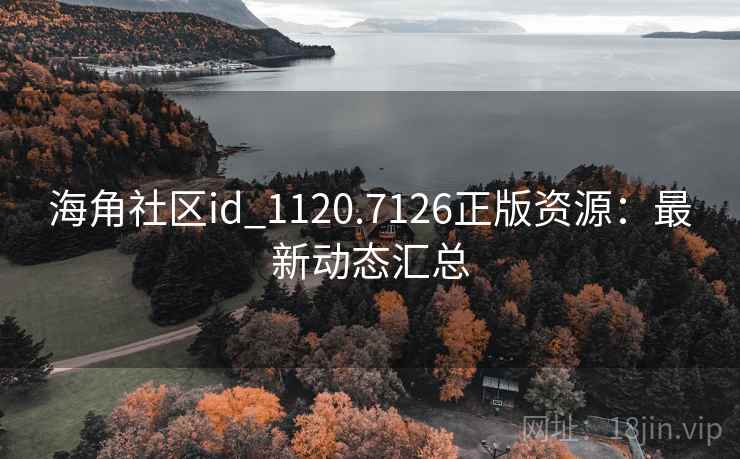 海角社区id_1120.7126正版资源：最新动态汇总