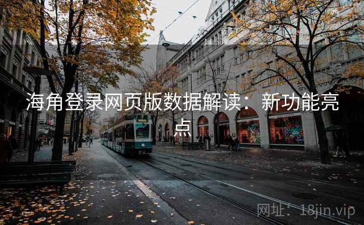 海角登录网页版数据解读：新功能亮点