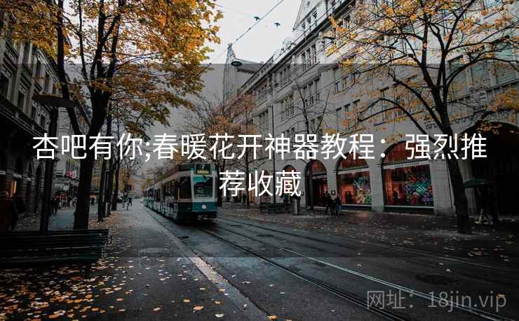 杏吧有你;春暖花开神器教程：强烈推荐收藏
