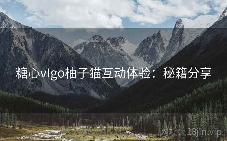 糖心vIgo柚子猫互动体验：秘籍分享